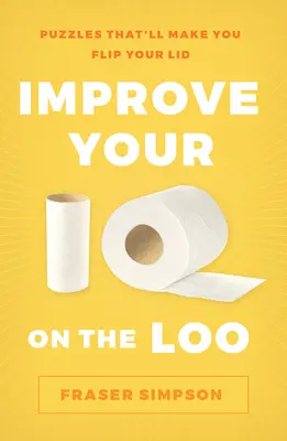 Améliorez votre QI sur les toilettes : Des énigmes qui vous feront tourner la tête - Improve Your IQ on the Loo: Puzzles That'll Make You Flip Your Lid