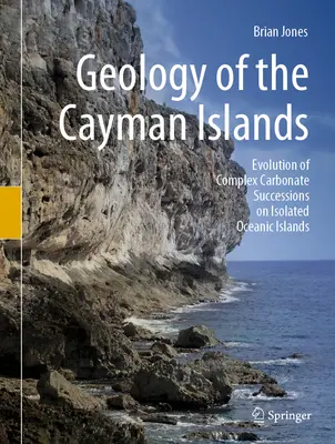 Géologie des îles Caïmans : Évolution des successions carbonatées complexes sur des îles océaniques isolées - Geology of the Cayman Islands: Evolution of Complex Carbonate Successions on Isolated Oceanic Islands