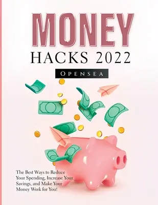 Money Hacks 2022 : Les meilleurs moyens de réduire vos dépenses, d'augmenter votre épargne et de faire travailler votre argent pour vous ! - Money Hacks 2022: The Best Ways to Reduce Your Spending, Increase Your Savings, and Make Your Money Work for You!