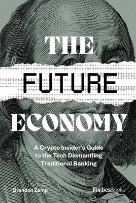 L'économie du futur : Un guide pour les initiés de la cryptographie sur les technologies qui démantèlent les banques traditionnelles - The Future Economy: A Crypto Insider's Guide to the Tech Dismantling Traditional Banking