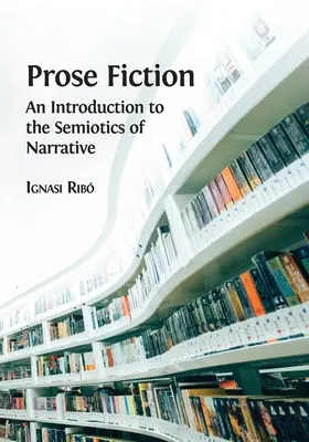 La fiction en prose : Une introduction à la sémiotique de la narration - Prose Fiction: An Introduction to the Semiotics of Narrative
