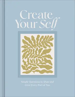 Créez votre moi : Un journal guidé pour façonner et faire grandir chaque partie de vous - Create Your Self: A Guided Journal to Shape and Grow Every Part of You