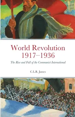 Révolution mondiale 1917-1936 : L'ascension et la chute de l'Internationale communiste - World Revolution 1917-1936: The Rise and Fall of the Communist International