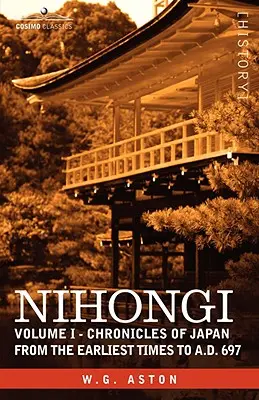 Nihongi : Volume I - Chroniques du Japon depuis les temps les plus reculés jusqu'à l'an 697 de notre ère - Nihongi: Volume I - Chronicles of Japan from the Earliest Times to A.D. 697