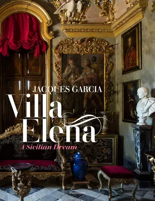 Jacques Garcia : Un rêve sicilien : Villa Elena - Jacques Garcia: A Sicilian Dream: Villa Elena