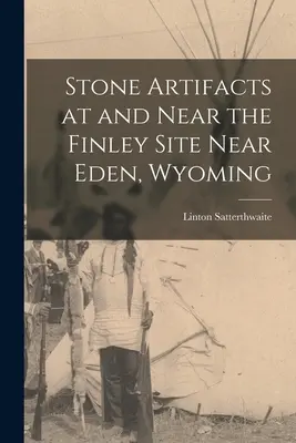Artéfacts en pierre sur le site Finley et à proximité, près d'Eden, Wyoming - Stone Artifacts at and Near the Finley Site Near Eden, Wyoming