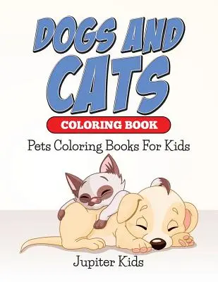 Livre de coloriage sur les chiens et les chats : Livre de coloriage d'animaux pour les enfants - Dogs And Cats Coloring Book: Pets Coloring Books For Kids