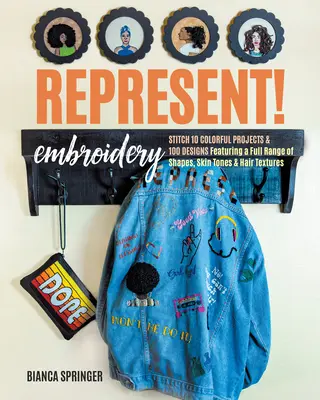 Représenter ! Embroidery : Cousez 10 projets colorés et plus de 100 motifs présentant une gamme complète de formes, de tons de peau et de textures de cheveux. - Represent! Embroidery: Stitch 10 Colorful Projects & 100+ Designs Featuring a Full Range of Shapes, Skin Tones & Hair Textures