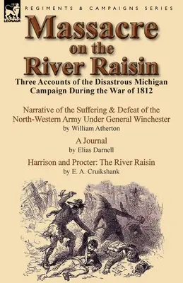 Massacre sur la rivière Raisin : Trois récits de la désastreuse campagne du Michigan pendant la guerre de 1812 - Massacre on the River Raisin: Three Accounts of the Disastrous Michigan Campaign During the War of 1812