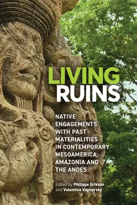 Ruines vivantes : L'engagement des autochtones envers les matérialités du passé dans la Mésoamérique, l'Amazonie et les Andes contemporaines - Living Ruins: Native Engagements with Past Materialities in Contemporary Mesoamerica, Amazonia, and the Andes