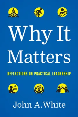 Pourquoi c'est important : Réflexions sur le leadership pratique - Why It Matters: Reflections on Practical Leadership