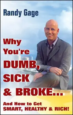 Pourquoi vous êtes stupide, malade et fauché... et comment devenir intelligent, sain et riche ! - Why You're Dumb, Sick and Broke...and How to Get Smart, Healthy and Rich!