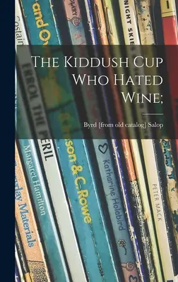La coupe de Kiddouch qui détestait le vin ; (Salop Byrd (Kalish)) - The Kiddush Cup Who Hated Wine; (Salop Byrd (Kalish))