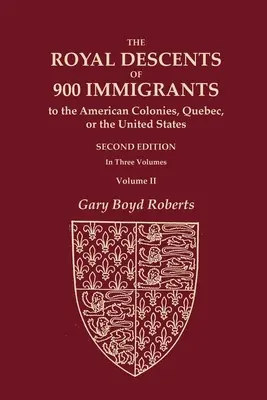 Les descendants royaux de 900 immigrants dans les colonies américaines, au Québec ou aux États-Unis qui étaient eux-mêmes notables ou qui ont laissé des descendants notables en - The Royal Descents of 900 Immigrants to the American Colonies, Quebec, or the United States Who Were Themselves Notable or Left Descendants Notable in