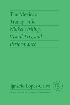 La transpacifique mexicaine : L'écriture, les arts visuels et la performance Nikkei - The Mexican Transpacific: Nikkei Writing, Visual Arts, and Performance