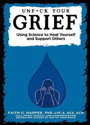 Débarrassez-vous de votre chagrin : Utiliser la science pour se guérir et soutenir les autres - Unfuck Your Grief: Using Science to Heal Yourself and Support Others