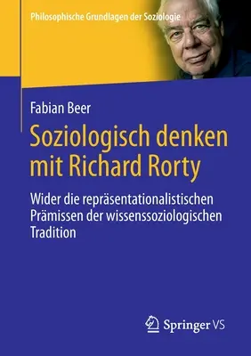 La pensée sociologique avec Richard Rorty : Wider Die Reprsentationalistischen Prmissen Der Wissenssoziologischen Tradition - Soziologisch Denken Mit Richard Rorty: Wider Die Reprsentationalistischen Prmissen Der Wissenssoziologischen Tradition