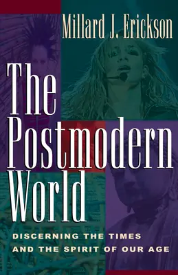 Le monde postmoderne : Discerner les temps et l'esprit de notre époque - The Postmodern World: Discerning the Times and the Spirit of Our Age