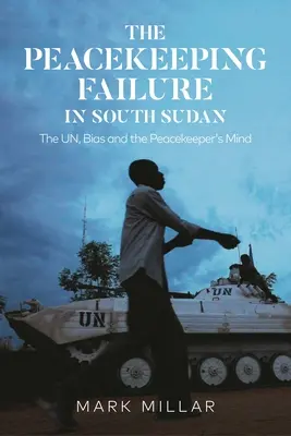 L'échec du maintien de la paix au Sud-Soudan : L'ONU, les préjugés et l'esprit du gardien de la paix - The Peacekeeping Failure in South Sudan: The Un, Bias and the Peacekeeper's Mind