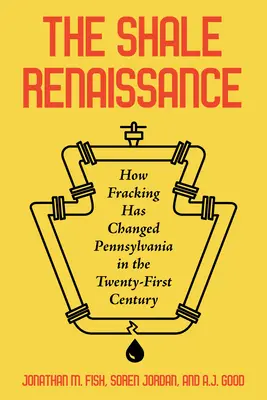 La Renaissance du schiste : Comment la fracturation a changé la Pennsylvanie au XXIe siècle - The Shale Renaissance: How Fracking Has Changed Pennsylvania in the Twenty-First Century