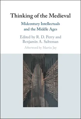 La pensée médiévale : Les intellectuels du milieu du siècle et le Moyen Âge - Thinking of the Medieval: Midcentury Intellectuals and the Middle Ages