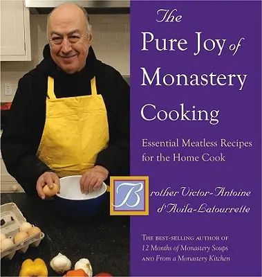 La pure joie de la cuisine monastique : Recettes essentielles sans viande pour le cuisinier amateur - The Pure Joy of Monastery Cooking: Essential Meatless Recipes for the Home Cook