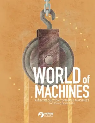 Le monde des machines - Une introduction aux machines simples - World of Machines -An Introduction to Simple Machines