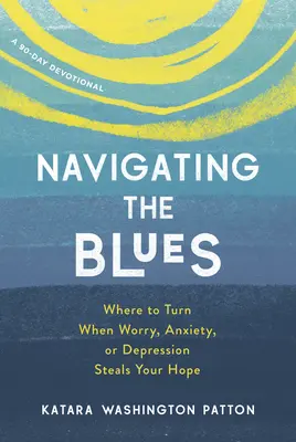 Naviguer dans le blues : Où se tourner lorsque l'inquiétude, l'anxiété ou la dépression vous privent d'espoir - Navigating the Blues: Where to Turn When Worry, Anxiety, or Depression Steals Your Hope