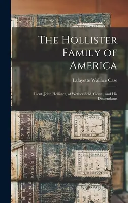 La famille Hollister d'Amérique : Le lieutenant John Hollister, de Wethersfield, Connecticut, et ses descendants - The Hollister Family of America: Lieut. John Hollister, of Wethersfield, Conn., and His Descendants