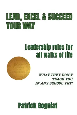 Diriger, exceller et réussir à votre façon : Règles de leadership pour tous les domaines de la vie - Lead, Excel & Succeed Your Way: Leadership rules for all walks of life