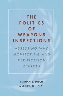 La politique des inspections d'armes : L'évaluation des régimes de contrôle et de vérification des armes de destruction massive - The Politics of Weapons Inspections: Assessing WMD Monitoring and Verification Regimes