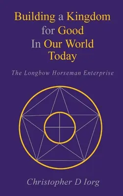 Construire un royaume pour le bien dans notre monde d'aujourd'hui : L'entreprise Longbow Horseman - Building a Kingdom for Good In Our World Today: The Longbow Horseman Enterprise