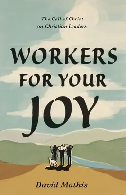 Travailleurs pour votre joie : L'appel du Christ aux dirigeants chrétiens - Workers for Your Joy: The Call of Christ on Christian Leaders