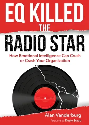 Le QE a tué la star de la radio : Comment l'intelligence émotionnelle peut écraser ou détruire votre organisation - EQ Killed the Radio Star: How Emotional Intelligence Can Crush or Crash Your Organization