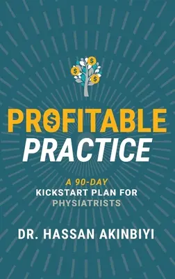 Pratique rentable : Un plan de démarrage en 90 jours pour les physiatres - Profitable Practice: A 90-Day Kickstart Plan for Physiatrists