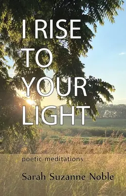 Je m'élève vers ta lumière : Méditations poétiques - I Rise To Your Light: Poetic Meditations