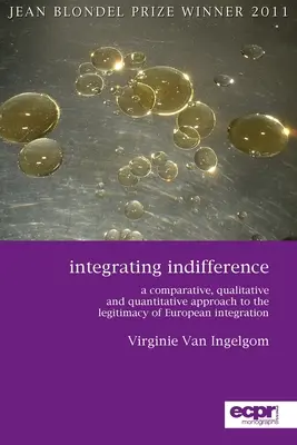 Intégrer l'indifférence : Une approche comparative, qualitative et quantitative de la légitimité de l'intégration européenne - Integrating Indifference: A Comparative, Qualitative and Quantitative Approach to the Legitimacy of European Integration