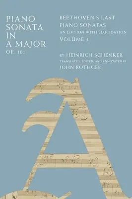 Sonate pour piano en la majeur, op. 101 : Les dernières sonates pour piano de Beethoven, une édition avec élucidation, volume 4 - Piano Sonata in a Major, Op. 101: Beethoven's Last Piano Sonatas, an Edition with Elucidation, Volume 4