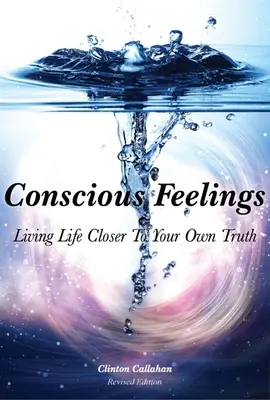 Les sentiments conscients : Vivre au plus près de sa propre vérité - Conscious Feelings: Living Life Closer to Your Own Truth