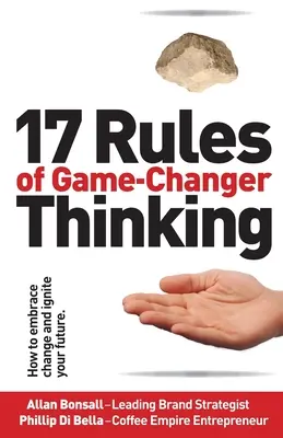 Les 17 règles de la pensée qui change la donne : comment embrasser le changement et enflammer votre avenir - 17 Rules of Game-Changer Thinking: How to Embrace Change and Ignite Your Future