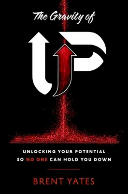 La gravité d'Up : Libérez votre potentiel pour que personne ne puisse vous retenir. - The Gravity of Up: Unlocking Your Potential So No One Can Hold You Down
