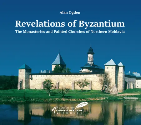 Révélations de Byzance : Les monastères et les églises peintes du nord de la Moldavie - Revelations of Byzantium: The Monasteries and Painted Churches of Northern Moldavia