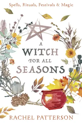 Une sorcière pour chaque saison : Sortilèges, rituels, festivals et magie - A Witch for Every Season: Spells, Rituals, Festivals & Magic