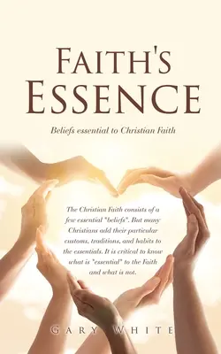 L'essence de la foi : Les croyances essentielles à la foi chrétienne - Faith's Essence: Beliefs essential to Christian Faith