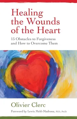 Guérir les blessures du cœur : 15 obstacles au pardon et comment les surmonter - Healing the Wounds of the Heart: 15 Obstacles to Forgiveness and How to Overcome Them