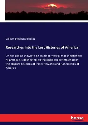 Recherches sur les histoires perdues de l'Amérique : Le zodiaque s'avère être une ancienne carte terrestre sur laquelle l'île de l'Atlantique est délimitée, de sorte que lig - Researches Into the Lost Histories of America: Or, the zodiac shown to be an old terrestrial map in which the Atlantic isle is delineated; so that lig