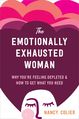 La femme émotionnellement épuisée : Pourquoi vous vous sentez épuisée et comment obtenir ce dont vous avez besoin - The Emotionally Exhausted Woman: Why You're Feeling Depleted and How to Get What You Need
