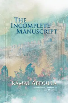 Le manuscrit incomplet : Traduit de l'Azerbaïdjan par Anne Thompson - The Incomplete Manuscript: Translated from Azerbaijani by Anne Thompson