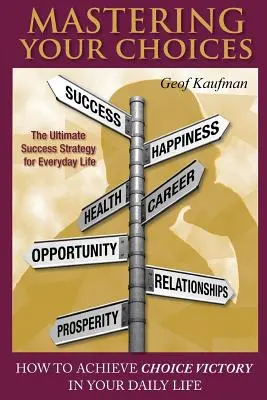 Maîtriser ses choix : Comment vaincre les choix dans votre vie quotidienne - Mastering Your Choices: How To Achieve Choice Victory In Your Daily Life