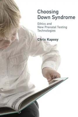 Choisir le syndrome de Down : Éthique et nouvelles technologies de dépistage prénatal - Choosing Down Syndrome: Ethics and New Prenatal Testing Technologies